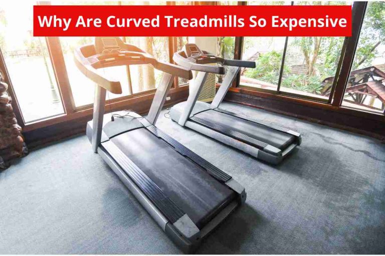 Why Are Curved Treadmills So Expensive(Pros & Cons) 2024
