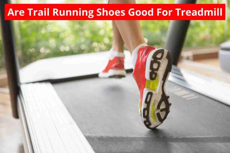Are Trail Running Shoes Good For Treadmill(Pros & Cons)2024