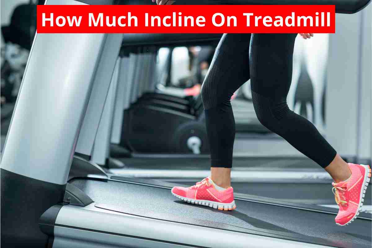 How Much Incline On Treadmill(Incline Walking Benefits)2024